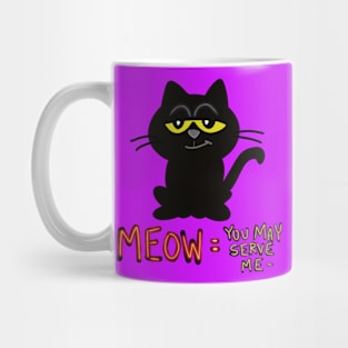 Meow = you may serve me...peasant... Mug